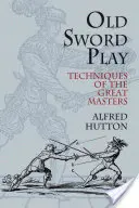 Juego de Espadas Antiguas: Técnicas de los Grandes Maestros - Old Sword Play: Techniques of the Great Masters