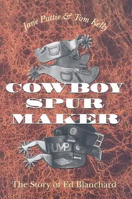 Cowboy Spur Maker: La historia de Ed Blanchard - Cowboy Spur Maker: The Story of Ed Blanchard