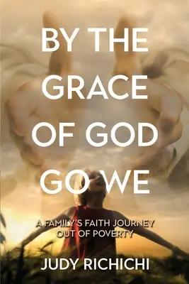 Por la Gracia de Dios Vamos: El viaje de fe de una familia para salir de la pobreza - By the Grace of God Go We: A Family's Faith Journey Out of Poverty