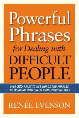 Frases poderosas para tratar con personas difíciles: Más de 325 palabras y frases listas para usar para trabajar con personalidades difíciles - Powerful Phrases for Dealing with Difficult People: Over 325 Ready-to-Use Words and Phrases for Working with Challenging Personalities