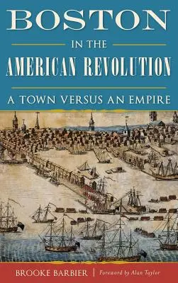 Boston en la Revolución Americana: Una ciudad contra un imperio - Boston in the American Revolution: A Town Versus an Empire