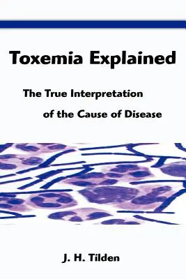 La toxemia explicada: La verdadera interpretación de la causa de la enfermedad - Toxemia Explained: The True Interpretation of the Cause of Disease