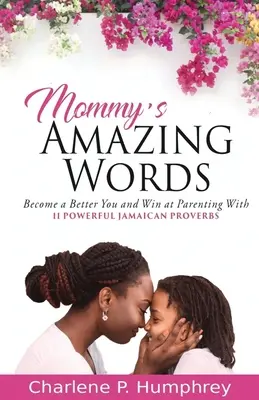 Las asombrosas palabras de mamá: Conviértete en mejor tú y gana en la crianza de tus hijos con 11 poderosos proverbios jamaicanos - Mommy's Amazing Words: Become a better you and win at parenting with 11 powerful Jamaican proverbs