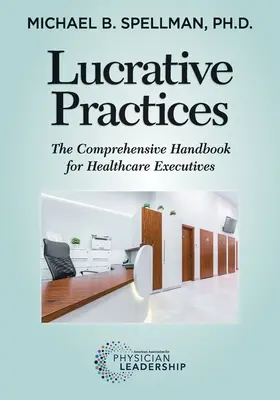 Prácticas lucrativas: Manual exhaustivo para directivos sanitarios - Lucrative Practices: The Comprehensive Handbook for Healthcare Executives