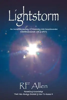Tormenta de luz: Un increíble viaje de descubrimientos sobre la conciencia, la vida interdimensional y los ovnis - Lightstorm: An Incredible Journey Of Discovery Into Consciousness Interdimensional Life & UFO's
