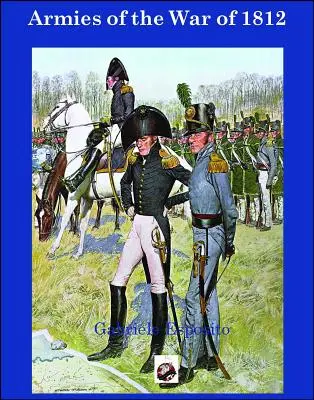 Ejércitos de la Guerra de 1812: Los Ejércitos de Estados Unidos, Reino Unido y Canadá de 1812 - 1815 - Armies of the War of 1812: The Armies of the United States, United Kingdom and Canada from 1812 - 1815