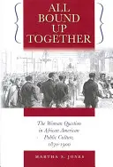 All Bound Up Together: La cuestión de la mujer en la cultura pública afroamericana, 1830-1900 - All Bound Up Together: The Woman Question in African American Public Culture, 1830-1900