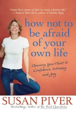 Cómo no tener miedo de tu propia vida: Cómo abrir tu corazón a la confianza, la intimidad y la alegría - How Not to Be Afraid of Your Own Life: Opening Your Heart to Confidence, Intimacy, and Joy