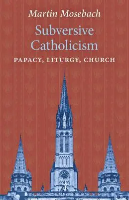 Catolicismo subversivo: Papado, Liturgia, Iglesia - Subversive Catholicism: Papacy, Liturgy, Church