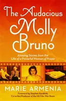 La audaz Molly Bruno: historias asombrosas de la vida de una poderosa mujer de oración - The Audacious Molly Bruno: Amazing Stories from the Life of a Powerful Woman of Prayer