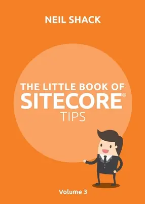 El pequeño libro de consejos de Sitecore(R): Volumen 3 - The Little Book of Sitecore(R) Tips: Volume 3