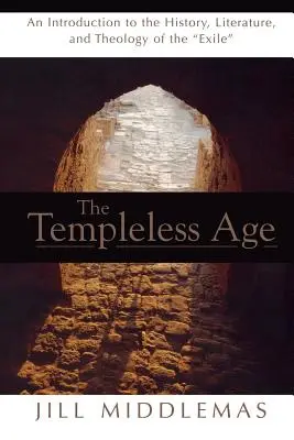 La Edad sin Templo: Introducción a la historia, literatura y teología del exilio - Templeless Age: An Introduction to the History, Literature, and Theology of the Exile