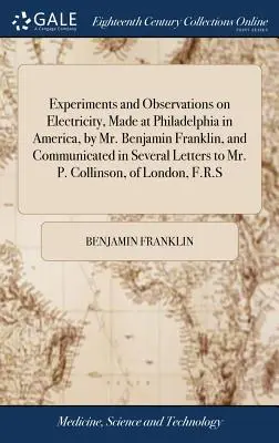 Experimentos y observaciones sobre la electricidad, realizados en Filadelfia, América, por el Sr. Benjamin Franklin, y comunicados en varias cartas al Sr. P. - Experiments and Observations on Electricity, Made at Philadelphia in America, by Mr. Benjamin Franklin, and Communicated in Several Letters to Mr. P.