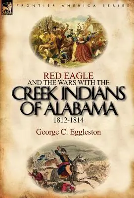 Águila Roja y las guerras con los indios creek de Alabama 1812-1814 - Red Eagle and the Wars with the Creek Indians of Alabama 1812-1814