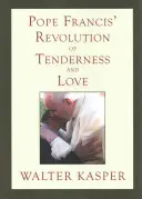 La revolución de la ternura y el amor del Papa Francisco: Perspectivas teológicas y pastorales - Pope Francis' Revolution of Tenderness and Love: Theological and Pastoral Perspectives