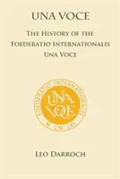 Una Voce: Historia de la Foederatio Universalis Una Voce - Una Voce: The History of the Foederatio Universalis Una Voce