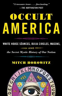 La América oculta: White House Seances, Ouija Circles, Masons, and the Secret Mystic History of Our Nation (Sesiones en la Casa Blanca, círculos de ouija, masones y la historia mística secreta de nuestra nación) - Occult America: White House Seances, Ouija Circles, Masons, and the Secret Mystic History of Our Nation