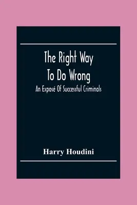 La manera correcta de hacer el mal: Una exposición de criminales de éxito - The Right Way To Do Wrong: An Expos Of Successful Criminals