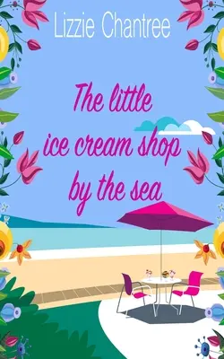 La pequeña heladería junto al mar: Un romance inglés lleno de humor, vida familiar y segundas oportunidades en el amor - The little ice cream shop by the sea: An English romance, full of humour, family life and second chances at love