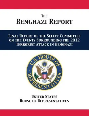 El Informe Bengasi: Informe final del Comité Selecto sobre los hechos que rodearon el ataque terrorista de 2012 en Bengasi - The Benghazi Report: Final Report of the Select Committee on the Events Surrounding the 2012 Terrorist Attack in Benghazi