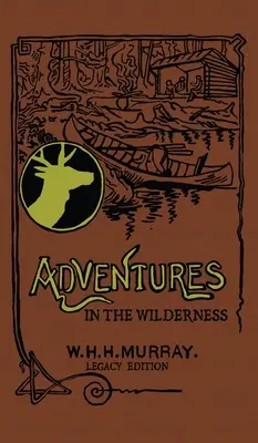 Aventuras en la naturaleza (Legacy Edition): El primer libro clásico sobre la vida en los campamentos americanos y los viajes de recreo en los Adirondacks - Adventures In The Wilderness (Legacy Edition): The Classic First Book On American Camp Life And Recreational Travel In The Adirondacks