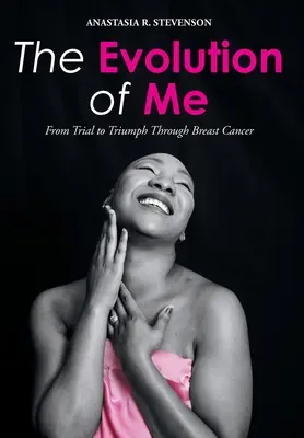 Mi evolución: de la prueba al triunfo en el cáncer de mama - The Evolution of Me: From Trial to Triumph Through Breast Cancer