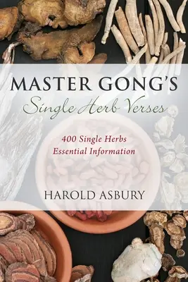 Versos de Hierbas Sencillas del Maestro Gong: Información esencial sobre 400 hierbas individuales - Master Gong's Single Herb Verses: 400 Single Herbs Essential Information