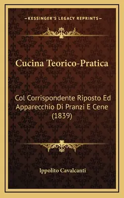 Cucina Teorico-Pratica: Col Corrispondente Riposto Ed Apparecchio Di Pranzi E Cene (1839)