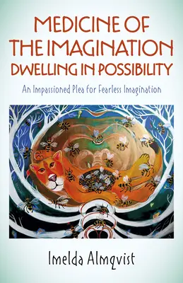 Medicina de la imaginación: Morar en la Posibilidad: Un apasionado alegato a favor de la imaginación intrépida - Medicine of the Imagination: Dwelling in Possibility: An Impassioned Plea for Fearless Imagination