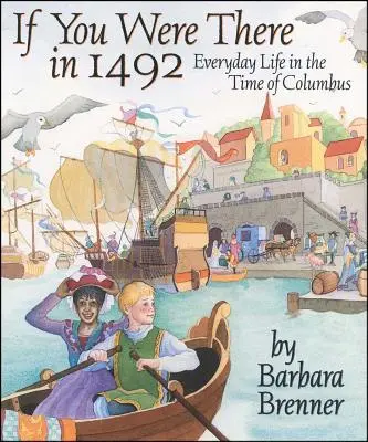 Si estuvieras allí en 1492: la vida cotidiana en tiempos de Colón - If You Were There in 1492: Everyday Life in the Time of Columbus