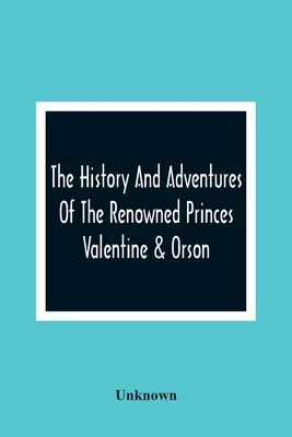 Historia y aventuras de los famosos príncipes Valentine y Orson - The History And Adventures Of The Renowned Princes Valentine & Orson