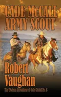 Cade McCall Explorador del ejército: Las aventuras de Cade McCall en el Oeste Libro V - Cade McCall: Army Scout: The Western Adventures of Cade McCall Book V