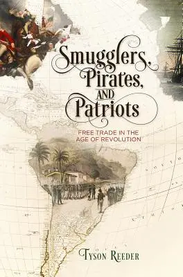 Contrabandistas, piratas y patriotas: El libre comercio en la era de la revolución - Smugglers, Pirates, and Patriots: Free Trade in the Age of Revolution