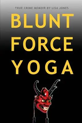 Yoga con objeto contundente: memorias de un crimen real - Blunt Force Yoga: True Crime Memoir