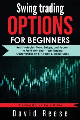 Swing Trading Opciones para Principiantes: Las Mejores Estrategias, Herramientas, Configuraciones y Secretos para Aprovechar las Oportunidades de Trading a Corto Plazo en ETF, Forex e Índices - Swing Trading Options for Beginners: Best Strategies, Tools, Setups, and Secrets to Profit from Short-Term Trading Opportunities on ETF, Forex & Index