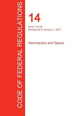 Cfr 14, Partes 1 a 59, Aeronáutica y Espacio, 01 de enero de 2017 (Volumen 1 de 5) (Oficina del Registro Federal (Cfr)) - Cfr 14, Parts 1 to 59, Aeronautics and Space, January 01, 2017 (Volume 1 of 5) (Office of the Federal Register (Cfr))