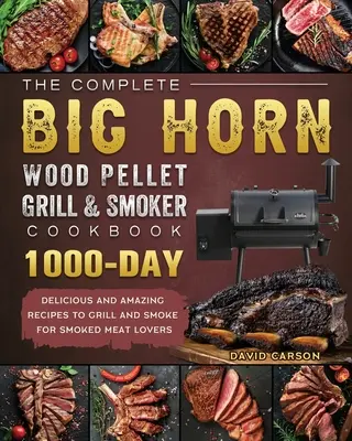 El libro completo de cocina de pellets de madera y ahumador BIG HORN: 1000 días de deliciosas y sorprendentes recetas para asar y ahumar para los amantes de la carne ahumada - The Complete BIG HORN Wood Pellet Grill And Smoker Cookbook: 1000-Day Delicious And Amazing Recipes To Grill And Smoke For Smoked Meat Lovers