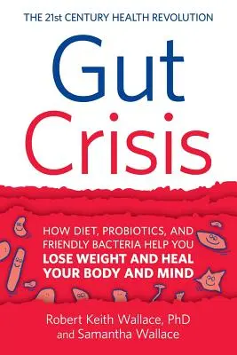 Crisis intestinal: cómo la dieta, los probióticos y las bacterias amigas ayudan a perder peso y a sanar el cuerpo y la mente - Gut Crisis: How Diet, Probiotics, and Friendly Bacteria Help You Lose Weight and Heal Your Body and Mind