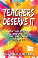 Los Profesores Se Lo Merecen: Lo que te mereces. Por qué no lo tienes. Y cómo puedes conseguirlo. - Teachers Deserve It: What You Deserve. Why You Don't Have It. And How You Can Go Get It.
