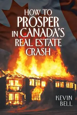 Cómo prosperar en la crisis inmobiliaria de Canadá - How to Prosper in Canada's Real Estate Crash