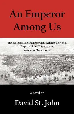 Un emperador entre nosotros: La excéntrica vida y el benévolo reinado de Norton I, Emperador de los Estados Unidos, contados por Mark Twain - An Emperor Among Us: The Eccentric Life and Benevolent Reign of Norton I, Emperor of the United States, as Told by Mark Twain