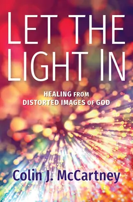 Deja entrar la luz: La curación de las imágenes distorsionadas de Dios - Let the Light in: Healing from Distorted Images of God