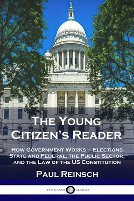 The Young Citizen's Reader: Cómo funciona el gobierno - Elecciones estatales y federales, el sector público y la ley de la Constitución de EE.UU. - The Young Citizen's Reader: How Government Works - Elections State and Federal, the Public Sector, and the Law of the US Constitution