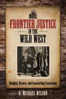 Más justicia de frontera en el Salvaje Oeste: Ejecuciones fallidas, extrañas y fascinantes - More Frontier Justice in the Wild West: Bungled, Bizarre, and Fascinating Executions