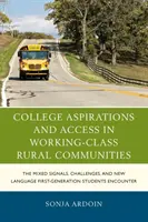 College Aspirations and Access in Working-Class Rural Communities: The Mixed Signals, Challenges, and New Language First-Generation Students Encounter (Las señales contradictorias, los retos y el nuevo lenguaje con el que se encuentran los estudiantes de primera generación) - College Aspirations and Access in Working-Class Rural Communities: The Mixed Signals, Challenges, and New Language First-Generation Students Encounter