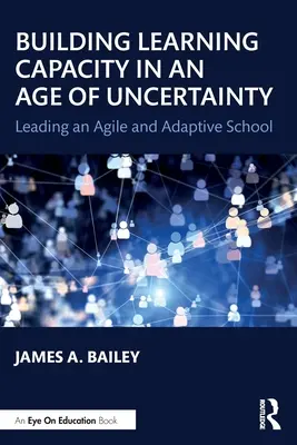 Crear capacidad de aprendizaje en una era de incertidumbre: Dirigir una escuela ágil y adaptable - Building Learning Capacity in an Age of Uncertainty: Leading an Agile and Adaptive School