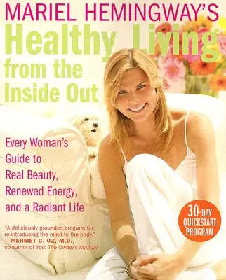 La vida sana de Mariel Hemingway: La guía de toda mujer hacia una belleza real, una energía renovada y una vida radiante - Mariel Hemingway's Healthy Living from the Inside Out: Every Woman's Guide to Real Beauty, Renewed Energy, and a Radiant Life