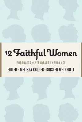 12 Mujeres fieles: Retratos de una resistencia inquebrantable - 12 Faithful Women: Portraits of Steadfast Endurance