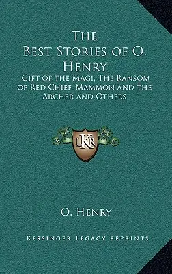 Los mejores cuentos de O. Henry: El Regalo de los Reyes Magos, El Rescate del Jefe Rojo, Mammon y el Arquero y Otros - The Best Stories of O. Henry: Gift of the Magi, The Ransom of Red Chief, Mammon and the Archer and Others