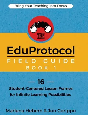 La guía de campo EduProtocol Libro 1: 16 marcos de lecciones centradas en el estudiante para infinitas posibilidades de aprendizaje - The EduProtocol Field Guide Book 1: 16 Student-Centered Lesson Frames for Infinite Learning Possibilities